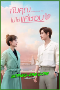 ดูซีรี่ย์ กับคุณไม่ใช่แค่ชอบ I May Love You (2023) ซับไทย- พากย์ไทย Ep.1- 24 จบ