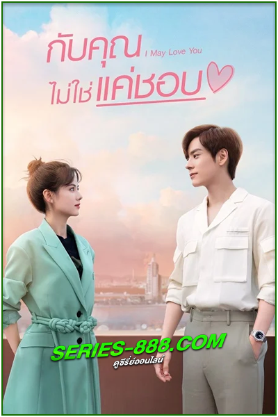ดูซีรี่ย์ กับคุณไม่ใช่แค่ชอบ I May Love You (2023) ซับไทย- พากย์ไทย Ep.1- 24 จบ